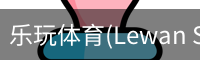 乐玩体育(Lewan Sports)-中国官网畅享精彩赛事